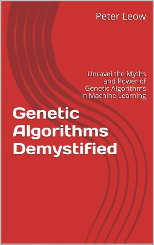 Genetic Algorithms Demystified · Unravel the Myths and Power of Genetic Algorithms in Machine Learning