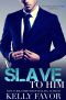 A Slave to Him (Book 1) (An Alpha Billionaire Romance)