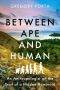 Between Ape and Human · An Anthropologist on the Trail of a Hidden Hominoid