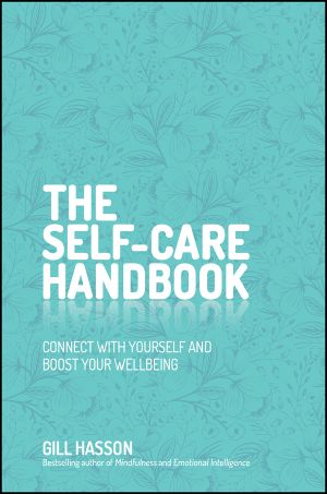 The Self-Care Handbook · A Practical Guide to Integrating Self-Care Into Everyday Life to Improve Wellbeing, Connect with yourself and boost your wellbeing