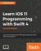 Learn iOS 11 Programming With Swift 4 · Learn the Fundamentals of iOS App Development With Swift 4 and Xcode 9 · 2nd Edition