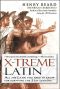 X-Treme Latin · All the Latin You Need to Know for Surviving the 21st Century