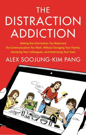 The Distraction Addiction · Getting the Information You Need and the Communication You Want, Without Enraging Your Family, Annoying Your Colleagues, and Destroying Your Soul