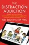 The Distraction Addiction · Getting the Information You Need and the Communication You Want, Without Enraging Your Family, Annoying Your Colleagues, and Destroying Your Soul