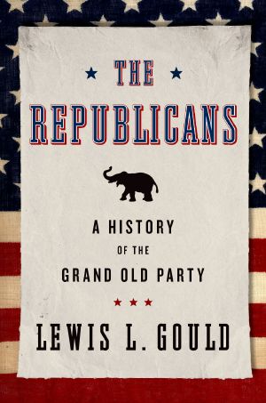 The Republicans, A History of the Grand Old Party