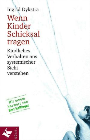 Wenn Kinder Schicksal tragen · Kindliches Verhalten aus systemischer Sicht verstehen