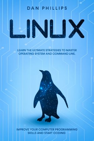 Linux · Learn the Ultimate Strategies to Master Operating System and Command Line. Improve Your Computer Programming Skills and Start Coding