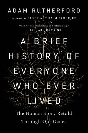 A Brief History of Everyone Who Ever Lived · the Human Story Retold Through Our Genes