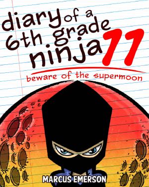 Diary of a 6th Grade Ninja 11 · Beware of the Supermoon (A Hilarious Adventure for Children Ages 9-12)