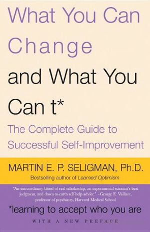 What You Can Change . . . And What You Can't* · The Complete Guide to Successful Self-Improvement