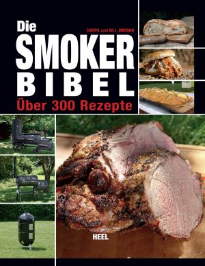 Die Smoker-Bibel - Ueber 300 Rezepte