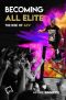 Becoming All Elite: The Rise Of AEW: The short but powerful history of All Elite Wrestling