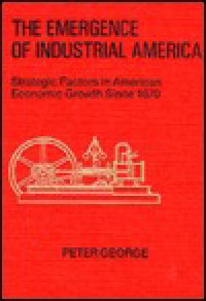 The Emergence of Industrial America · Strategic Factors in American Economic Growth Since 1870