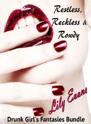 Drunk Girl's Fantasies Bundle · 3 Short Story Collection (Restless, Reckless & Rowdy) (The Intoxicating Trio)
