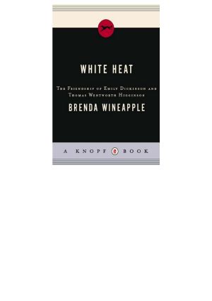 White Heat · the Friendship of Emily Dickinson and Thomas Wentworth Higginson