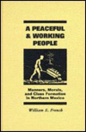 A Peaceful and Working People · Manners, Morals, and Class Formation in Northern Mexico