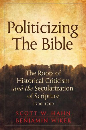 Politicizing the Bible · the Roots of Historical Criticism and the Secularization of Scripture 1300-1700 (Herder & Herder Books)