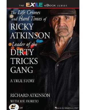 The Life Crimes and Hard Times of Ricky Atkinson, Leader of the Dirty Tricks Gang · A True Story
