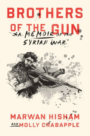 Brothers of the Gun, A Memoir of the Syrian War