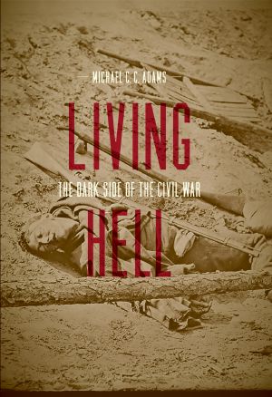 Living Hell: The Dark Side of the Civil War