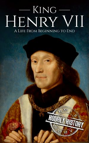 King Henry VII · A Life From Beginning to End (House of Tudor Book 1)