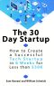 The 30 Day Startup · How to Create a Successful Tech Startup in 6 Weeks for Less than $50K