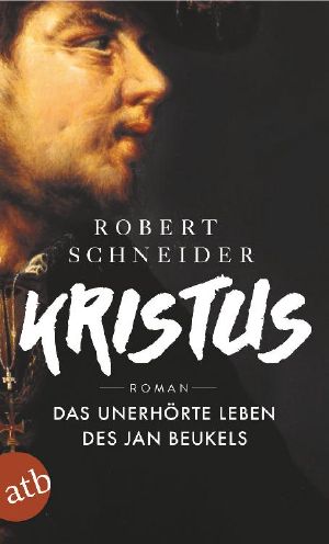 Kristus · Das unerhörte Leben des Jan Beukels