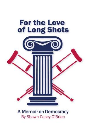 For the Love of Long Shots · A Memoir on Democracy