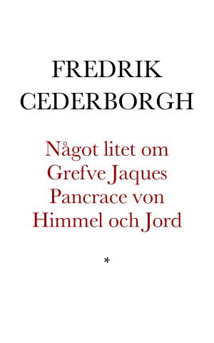 Något litet om Grefve Jaques Pancrace von Himmel och Jord. En timmas skämt af Författaren till Uno von Trazenberg