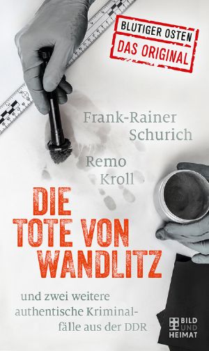 Die Tote von Wandlitz: und zwei weitere authentische Kriminalfälle aus der DDR