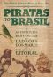 Piratas No Brasil · as Incríveis Histórias Dos Ladrões Dos Mares Que Pilharam Nosso Litoral