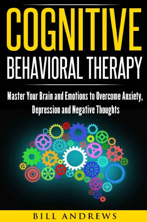 Cognitive Behavioral Therapy (CBT) · Master Your Brain and Emotions to Overcome Anxiety, Depression and Negative Thoughts (CBT Self Help Book 1 · Cognitive Behavioral Therapy)