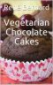 Vegetarian Chocolate Cakes: Successful and easy preparation. For beginners and professionals. The best recipes designed for every taste.