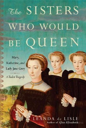 The Sisters Who Would Be Queen · Mary, Katherine, and Lady Jane Grey · A Tudor Tragedy