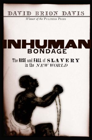 Inhuman Bondage · the Rise and Fall of Slavery in the New World