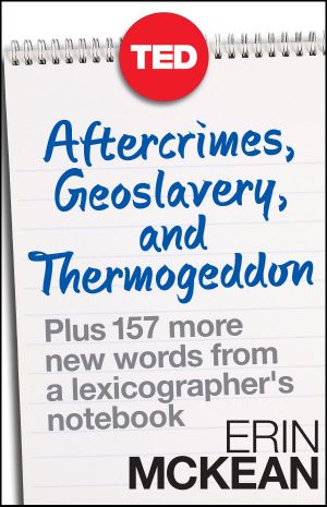 Aftercrimes, Geoslavery, and Thermogeddon · Plus 157 More New Words From a Lexicographer’s Notebook (TED Books)