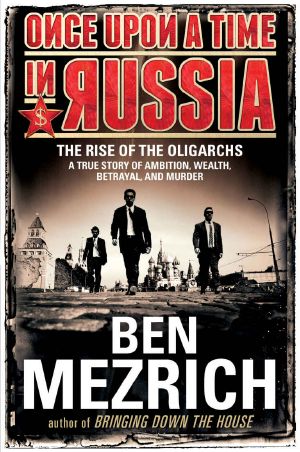 Once Upon a Time in Russia · the Rise of the Oligarchs—A True Story of Ambition, Wealth, Betrayal, and Murder