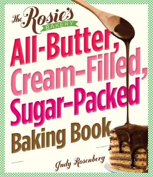 The Rosie's Bakery All-Butter, Cream-Filled, Sugar-Packed Baking Book · Over 300 Irresistibly Delicious Recipes