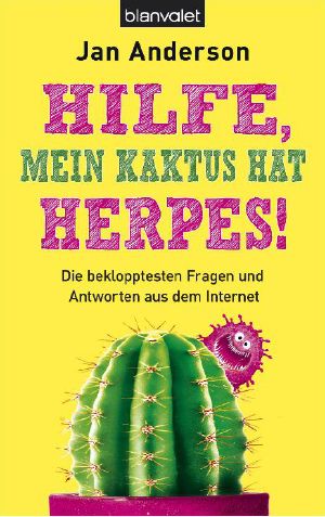 Hilfe, mein Kaktus hat Herpes! · Die beklopptesten Fragen und Antworten aus dem Internet