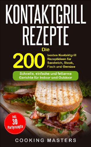 Kontaktgrill Rezepte · Die 200 besten Kontaktgrill Rezeptideen für Sandwich, Steak, Fisch und Gemüse – Schnelle, einfache und fettarme Gerichte für Indoor ... inkl. 30 Partyrezepte