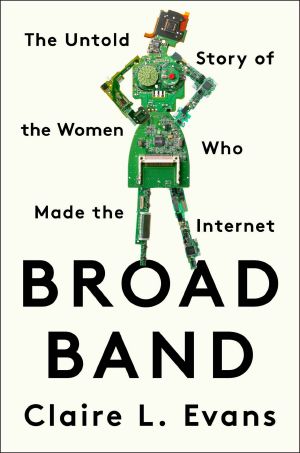 Broad Band · the Untold Story of the Women Who Made the Internet