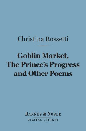 Goblin Market, the Prince's Progress and Other Poems