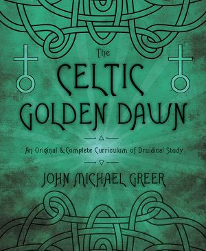 The Celtic Golden Dawn · an Original & Complete Curriculum of Druidical Study