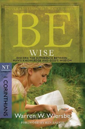 Be Wise (1 Corinthians): Discern the Difference Between Man's Knowledge and God's Wisdom