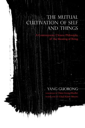 The Mutual Cultivation of Self and Things · A Contemporary Chinese Philosophy of the Meaning of Being