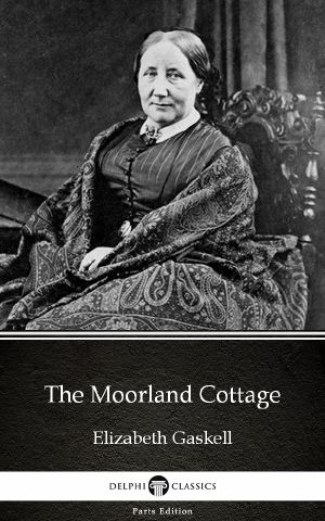 The Moorland Cottage by Elizabeth Gaskell--Delphi Classics (Illustrated)