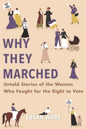 Why They Marched, Untold Stories of the Women Who Fought for the Right to Vote