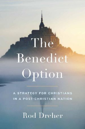 The Benedict Option · a Strategy for Christians in a Post-Christian Nation