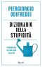 Dizionario Della Stupidità. Fenomenologia Del Non-Senso Della Vita