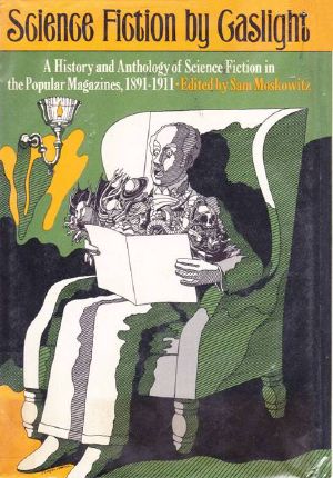 Science Fiction by Gaslight · A History and Anthology of Science Fiction in the Popular Magazines, 1891-1911